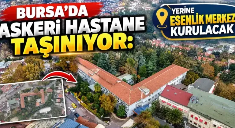 Bursa’da askeri hastane taşınıyor: Yerine Esenlik Merkezi kurulacak