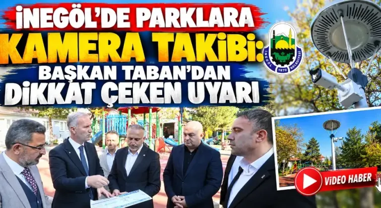 İnegöl’de parklara kamera takibi: Başkan Taban’dan uyarı