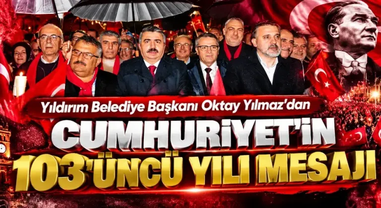 Yıldırım Belediye Başkanı Oktay Yılmaz’dan Cumhuriyet’in 103’üncü yılı mesajı